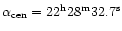 $\alpha_{\rm cen}=22^{\rm h}28^{\rm m}32.7^{\rm s}$