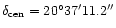 $\delta_{\rm cen}=20^{\circ}37\arcmin11.2\arcsec$