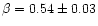 $\beta=0.54 \pm 0.03$