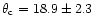$\theta_{\rm c}=18.9 \pm 2.3$