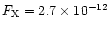 $F_{\rm X}=2.7\times 10^{-12}$