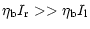 $\displaystyle \eta_{\rm b} I_{\rm r} >> \eta_{\rm b} I_{\rm l}$