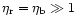 $\eta_{\rm r} = \eta_{\rm b} \gg 1$