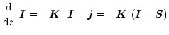 $\displaystyle %
\frac{\rm d}{{\rm d}z} ~ {\vec I} = - {\vec K ~~ \vec I} +
{\vec j} = - {\vec K} ~ ({\vec I} - {\vec S})$