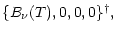 $\displaystyle \{B_{\nu} (T), 0, 0, 0\}^{\dag } ,$