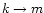 $k \rightarrow m$