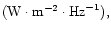 $( {\rm W} \cdot
{\rm m}^{-2} \cdot {\rm Hz}^{-1}),$