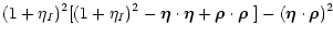 $\displaystyle (1 + \eta_I)^2 [(1 + \eta_I)^2
- \vec{\eta} \cdot \vec{\eta}
+ \vec{\rho} \cdot \vec{\rho}~]
- (\vec{\eta} \cdot \vec{\rho})^2$