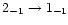 $2_{-1}\rightarrow 1_{-1}$