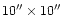 $10''\times 10''$