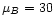 $\mu_{B}=30$