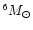 $^{6} M_\odot$
