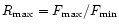$R_{\rm max} = F_{\rm max}/F_{\rm min}$