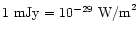 $1~{\rm mJy}=10^{-29}~{\rm W / m}^{2}$