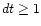 ${dt \geq 1}$
