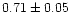 $0.71\pm0.05$