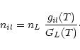 \begin{displaymath}%
n_{il} = n_L~\frac{g_{il}(T)}{G_L(T)}\cdot
\end{displaymath}