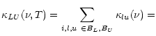 $\displaystyle {\kappa_{LU}(\nu, T) = \sum_{i,l,u~\in B_L, B_U} \kappa_{lu}(\nu) =}$
