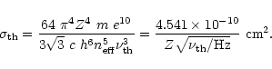\begin{displaymath}%
\sigma_{\rm th}
= \frac{64~\pi^4 Z^4~m~e^{10}}{3\sqrt{3}~...
...1\times 10^{-10}}{Z \sqrt{\nu_{\rm th}/{\rm Hz}}}~{\rm cm}^2 .
\end{displaymath}