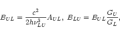\begin{displaymath}%
B_{UL} = \frac{c^2}{2h\nu_{LU}^3} A_{UL},\;
B_{LU} = B_{UL} \frac{G_U}{G_L},
\end{displaymath}