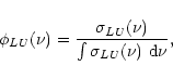 \begin{displaymath}%
\phi_{LU}(\nu) =
\frac{\sigma_{LU}(\nu)}
{\int \sigma_{LU}(\nu)~{\rm d}\nu},
\end{displaymath}