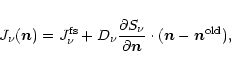 \begin{displaymath}%
J_\nu (\vec{n}) = J_\nu^{\rm fs} + D_\nu
\frac{\partial S_\nu}{\partial \vec{n}} \cdot (\vec{n} - \vec{n}^{\rm old}),
\end{displaymath}