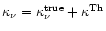 $\kappa_\nu = \kappa_\nu^{\rm true} + \kappa^{\rm Th}$