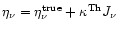 $\eta_\nu = \eta_\nu^{\rm
true} + \kappa^{\rm Th} J_\nu$