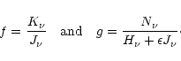 \begin{displaymath}%
f = \frac{K_\nu}{J_\nu} ~~~{\rm and}~~~
g = \frac {N_\nu} {H_\nu + \epsilon J_\nu}\cdot
\end{displaymath}
