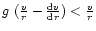 $g~(\frac{v}{r} - \frac{{\rm d}v}{{\rm d}r}) < \frac{v}{r}$