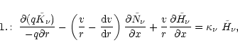 \begin{displaymath}%
1.\!:~\frac{\partial (q\tilde{K}_\nu)}{-q\partial r}
- \le...
...tial \tilde{H}_\nu}{\partial x}
= \kappa_\nu ~\tilde{H}_\nu ,
\end{displaymath}