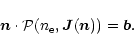 \begin{displaymath}%
\vec{n}\cdot {\cal P}(n_{\rm e}, \vec{{J}}(\vec{n}))=\vec{b}.
\end{displaymath}