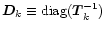 $\vec{D}_k \equiv {\rm
diag}(\vec{T}_k^{-1})$