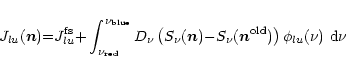 \begin{displaymath}%
{J}_{lu}(\vec{n}) {=} {J}_{lu}^{\rm fs}
{+} \int_{\nu_{\rm...
...-} S_\nu(\vec{n}^{\rm old}) \right)
\phi_{lu}(\nu)~{\rm d}\nu
\end{displaymath}