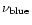 $\nu_{\rm blue}$