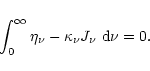 \begin{displaymath}%
{
\int_{0}^{\infty}
\eta_\nu - \kappa_\nu J_\nu~{\rm d}\nu = 0.
}
\end{displaymath}