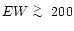 $EW\lower.5ex\hbox{$\; \buildrel > \over \sim \;$ }200$