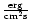 $\frac{{\rm erg}}{{\rm cm}^2{\rm s}}$