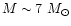 $M \sim 7~M_\odot$