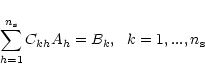 \begin{displaymath}\sum_{h=1}^{n_{\rm s}} C_{kh}A_h = B_k,\ \ k=1,...,n_{\rm s}
\end{displaymath}