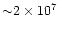 ${\sim} 2\times 10^7$