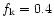 $f_{\rm k} = 0.4$