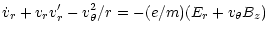 $\displaystyle {\dot{v}_r+v_rv_r'-v_{\theta}^2/r=-(e/m)(E_r+v_{\theta}B_z)}$