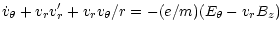 $\displaystyle {\dot{v}_{\theta}+v_rv_r'+v_rv_{\theta}/r=-(e/m)(E_{\theta}-v_rB_z)}$