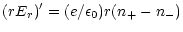 $\displaystyle {(rE_r)'=(e/\epsilon_0)r(n_+-n_-)}$