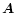 $\vec{A}$