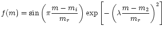 $\displaystyle {f(m)=\sin\left(\pi\frac{m-m_i}{m_r}\right)\exp\left[-\left(\lambda\frac{m-m_2}{m_r}\right)^2\right]}$