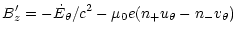$\displaystyle {B_z'=-\dot{E}_{\theta}/c^2-\mu_0e(n_+u_{\theta}-n_-v_{\theta})}$