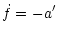 $\displaystyle \dot{f}=-a'$