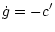 $\displaystyle \dot{g}=-c'$